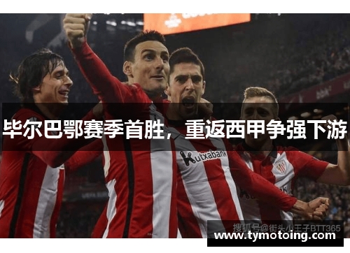 毕尔巴鄂赛季首胜，重返西甲争强下游