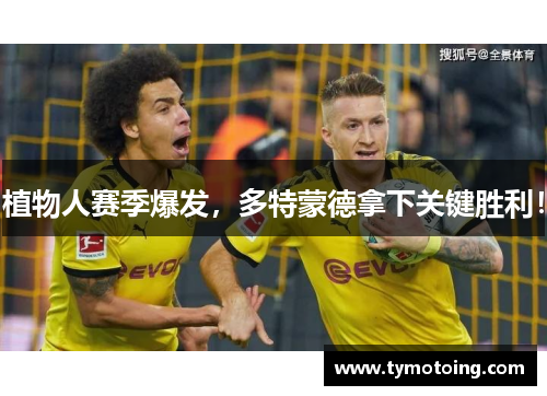 植物人赛季爆发，多特蒙德拿下关键胜利！