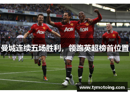 曼城连续五场胜利，领跑英超榜首位置