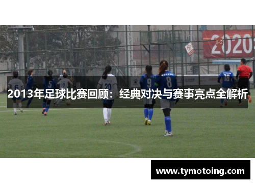 2013年足球比赛回顾：经典对决与赛事亮点全解析