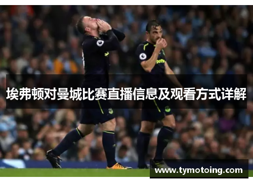 埃弗顿对曼城比赛直播信息及观看方式详解
