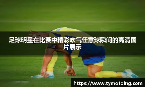 足球明星在比赛中精彩吹气任意球瞬间的高清图片展示