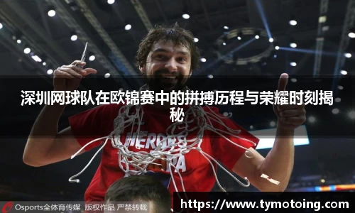 深圳网球队在欧锦赛中的拼搏历程与荣耀时刻揭秘